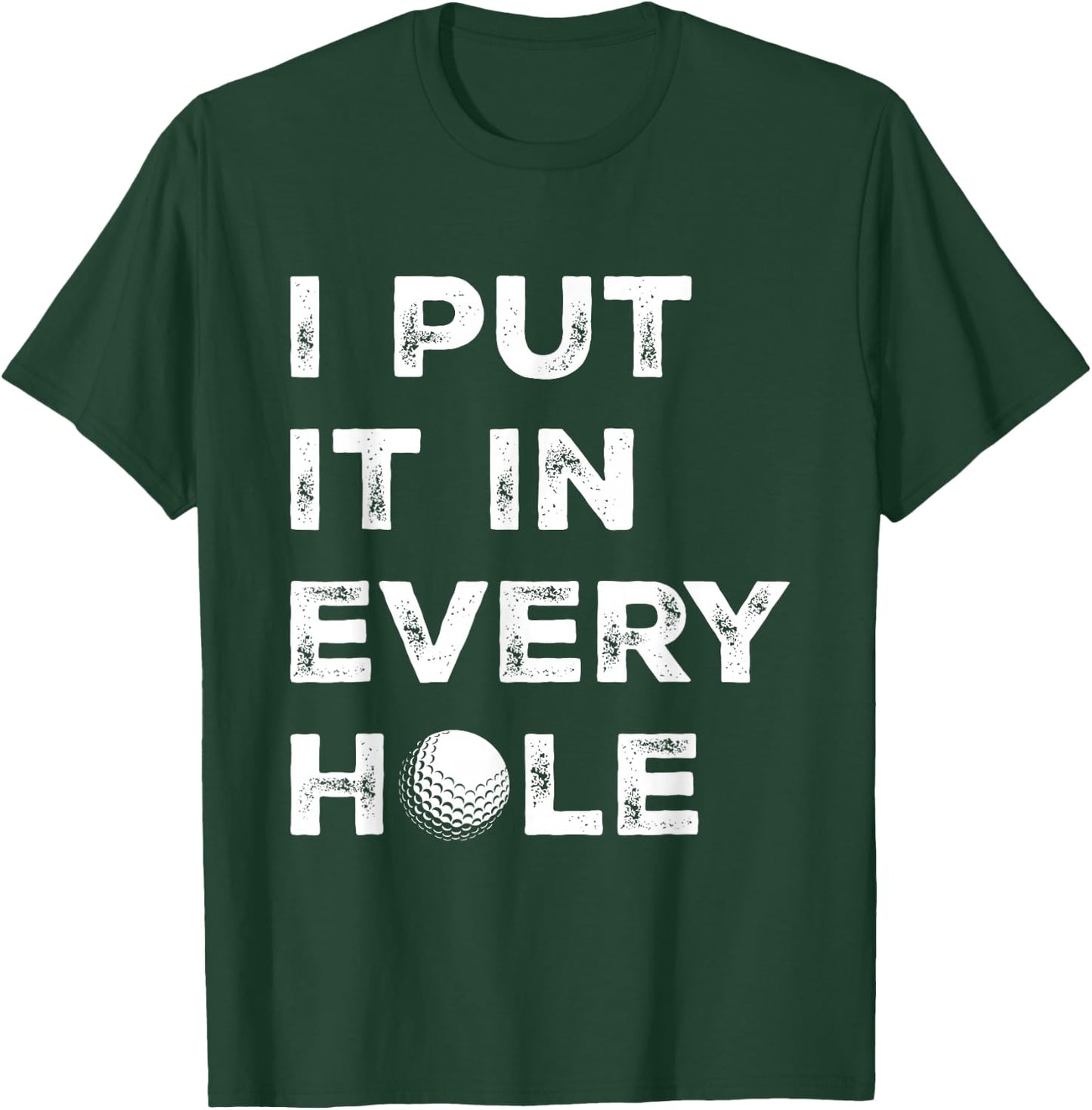 I Put It in Every Hole Golfer Men Golf Ball Women Golfing T-Shirt - T-Shirt | Forest