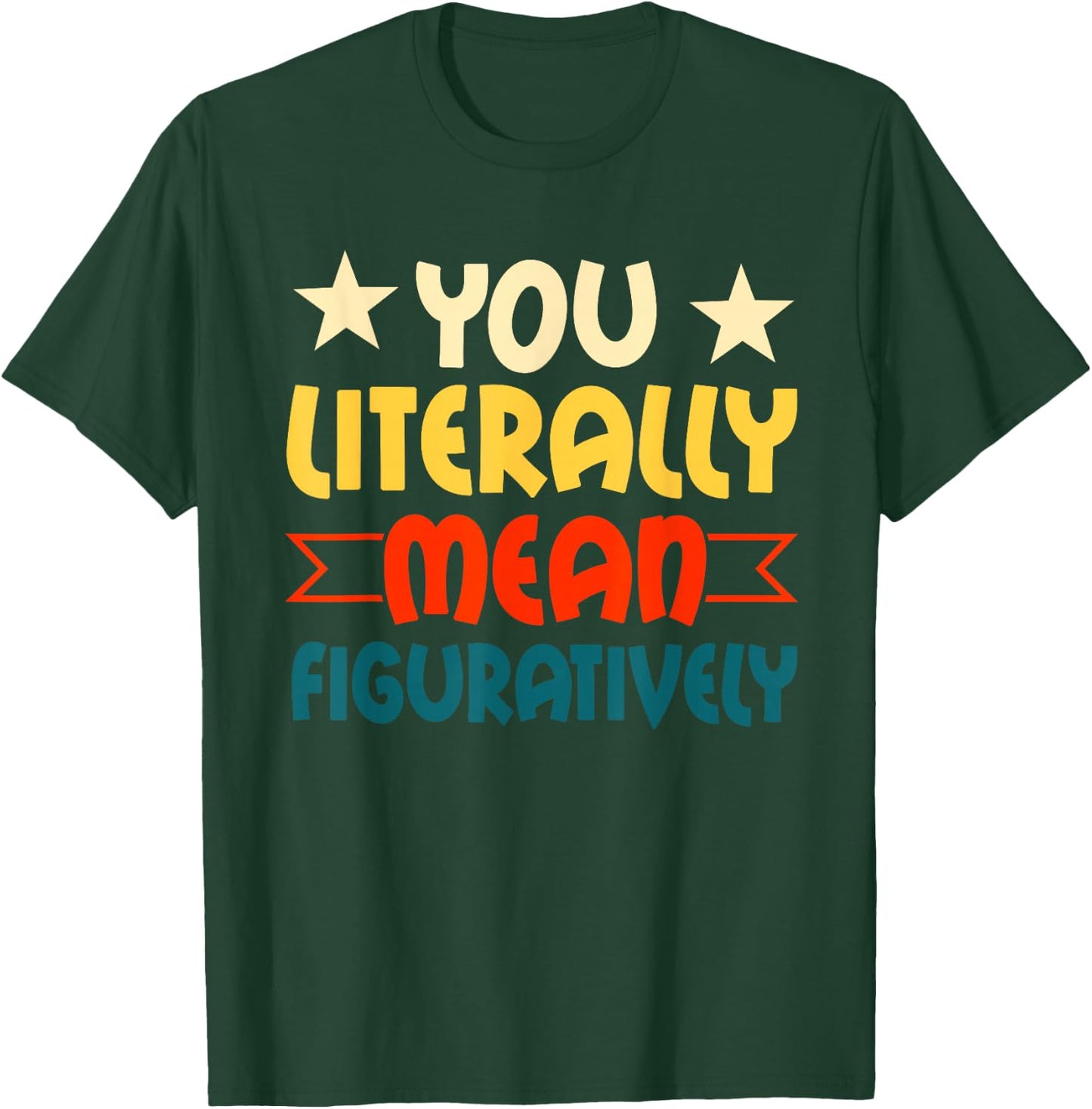 You Literally Mean Figuratively English Teacher Grammar T-Shirt - T-Shirt | Forest