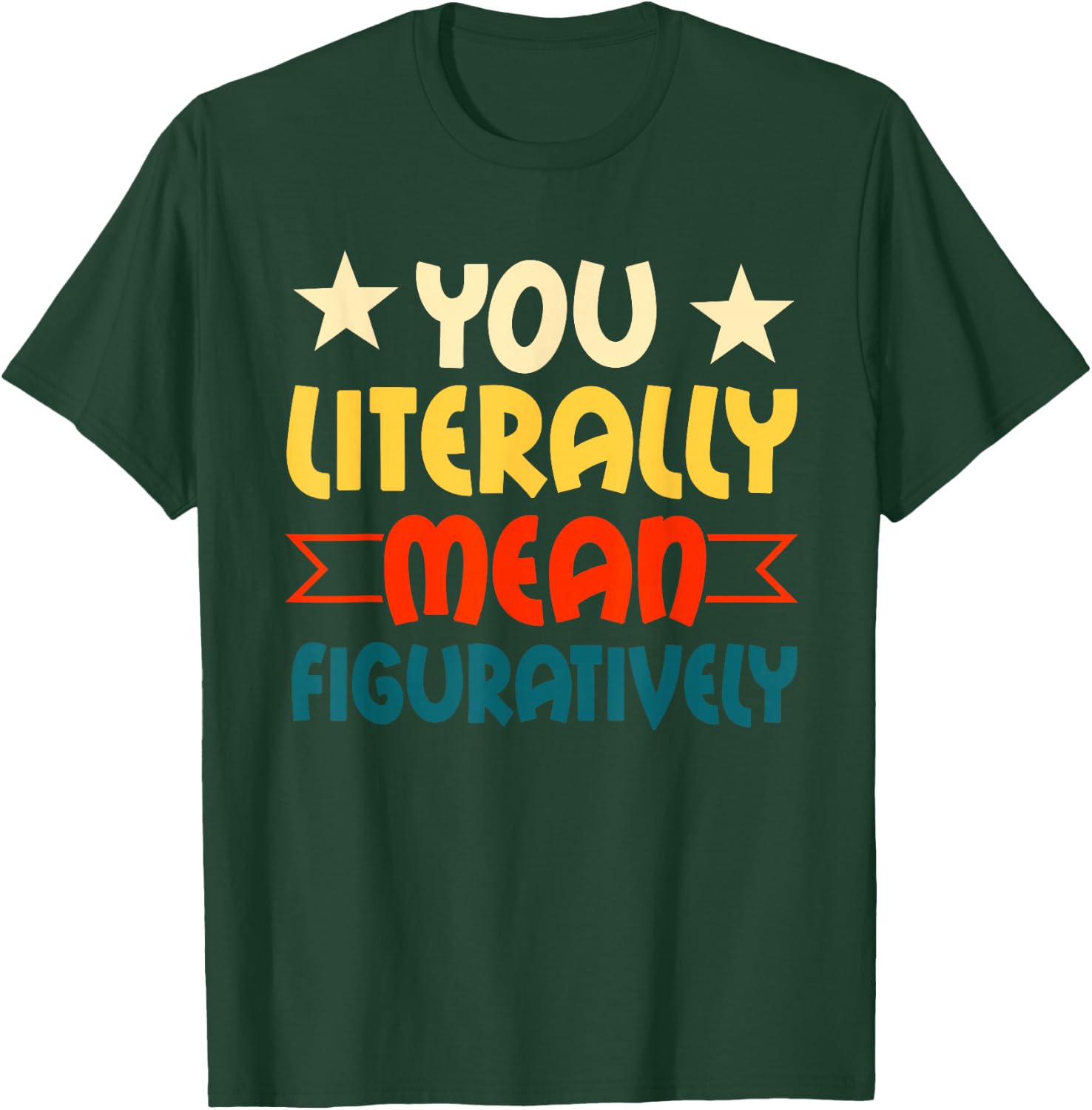You Literally Mean Figuratively English Teacher Grammar T-Shirt - T-Shirt | Forest