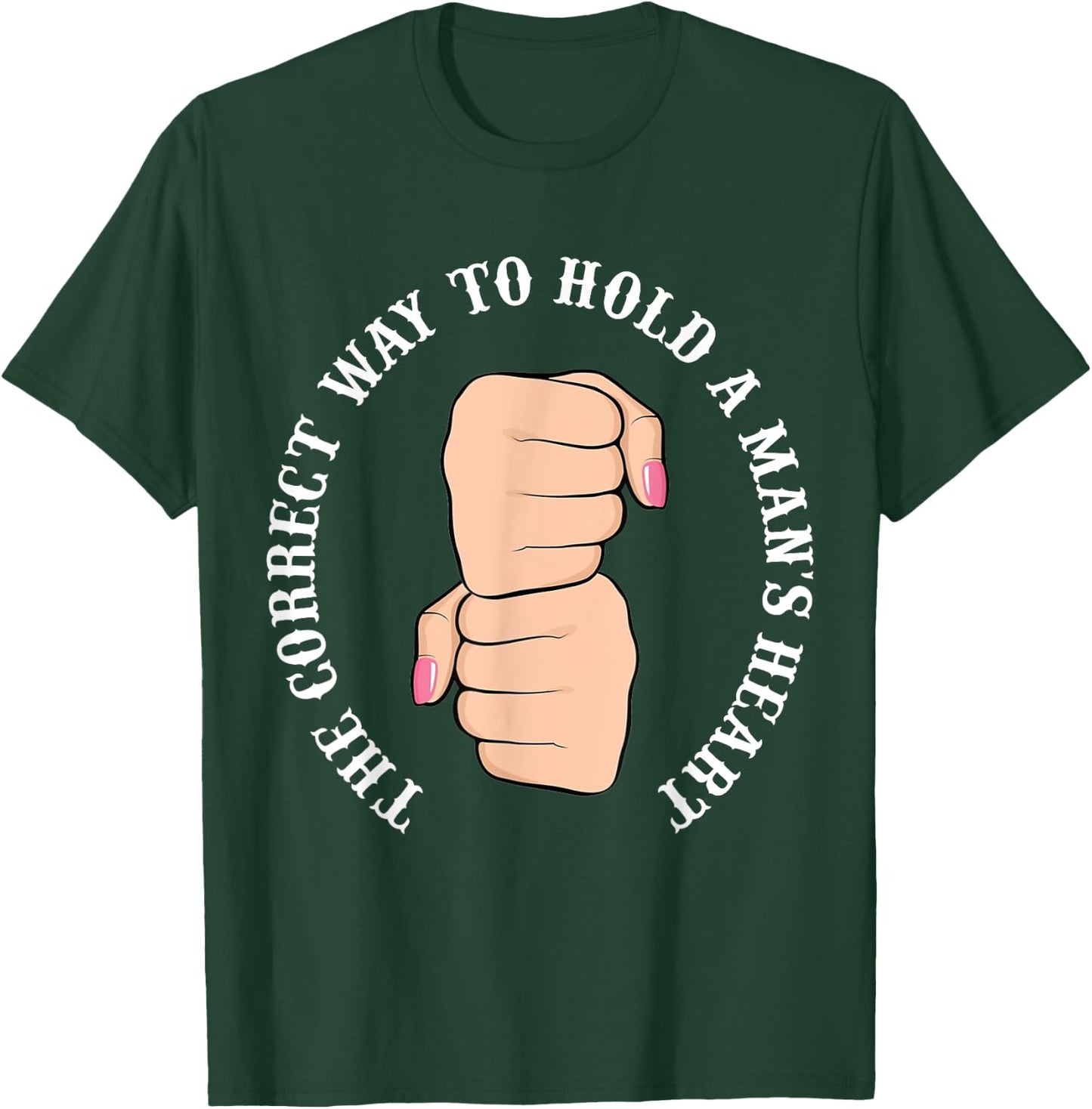 Funny Graphic Correct Way to Hold Man's Heart T-Shirt - T-Shirt | Forest