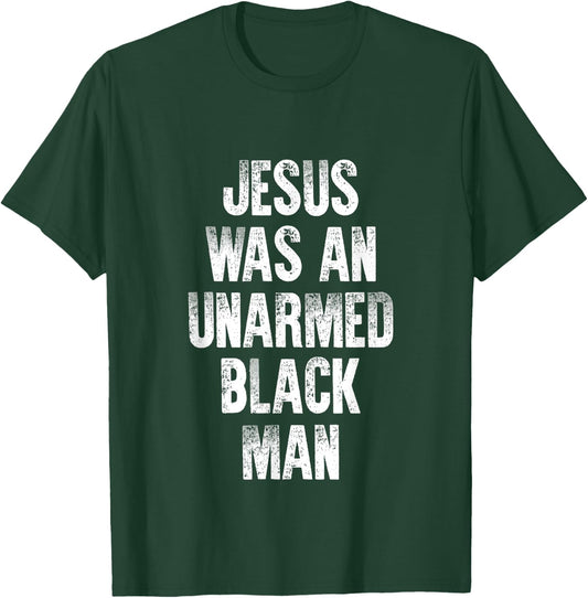 Jesus Was An Unarmed Black Man T-Shirt - T-Shirt | Forest