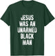 Jesus Was An Unarmed Black Man T-Shirt - T-Shirt | Forest