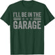 I'll Be In The Garage Father's Day Dad Daddy Grandpa T-Shirt - T-Shirt | Forest