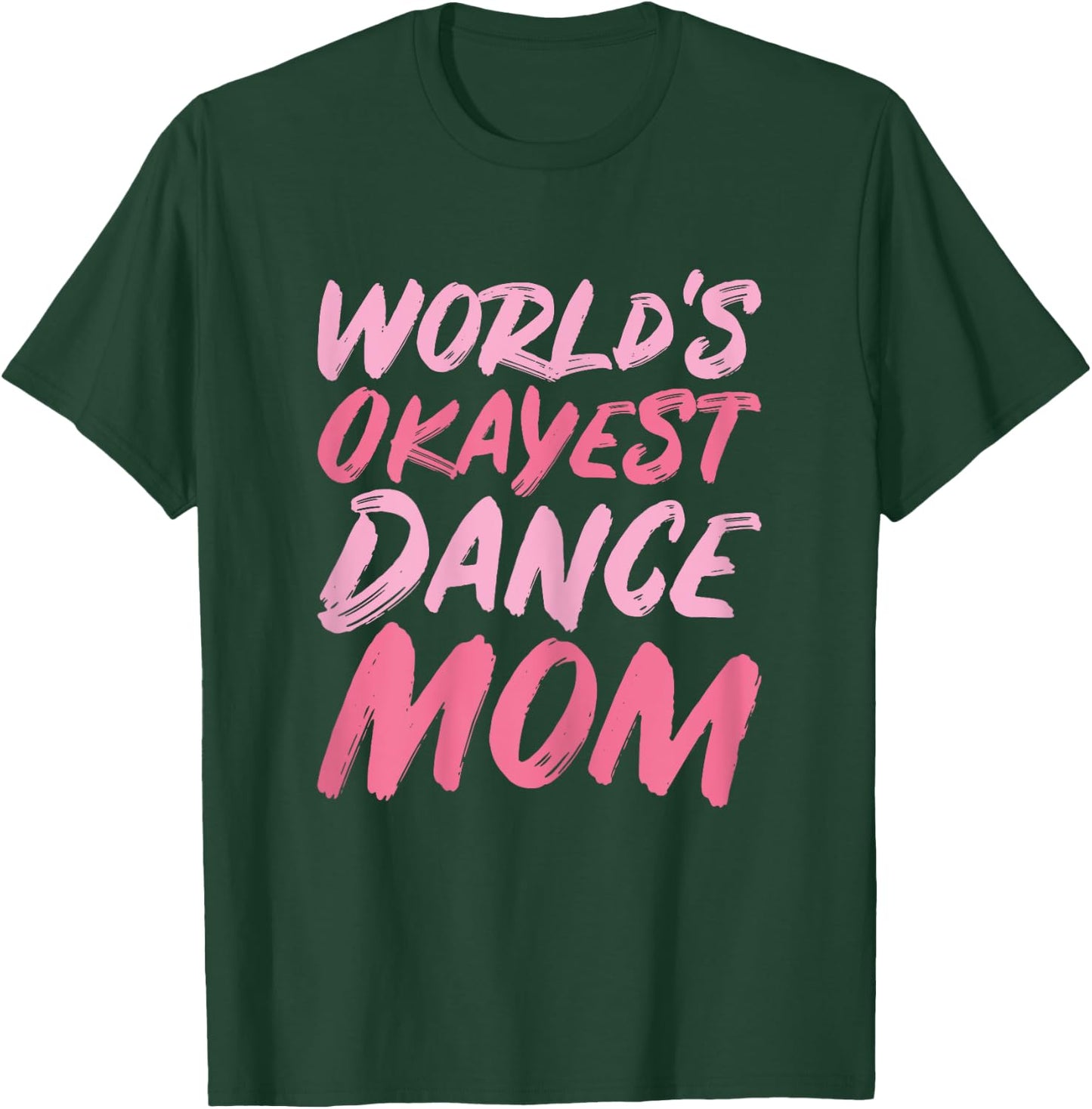 World's Okayest Dance Mom - Funny Mother's Day T-Shirt - T-Shirt | Forest
