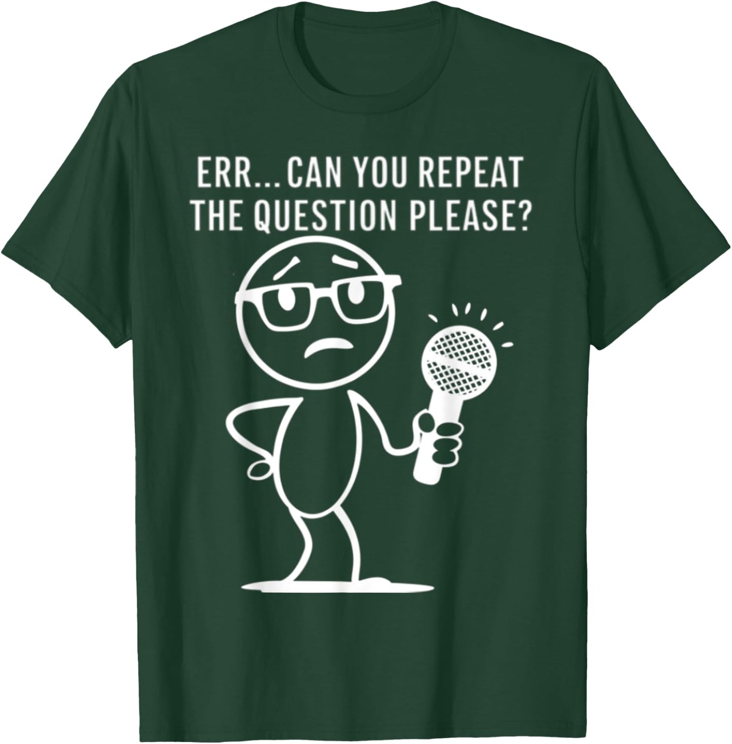 Err... Can You Repeat The Question Please Funny Men Women T-Shirt - T-Shirt | Forest