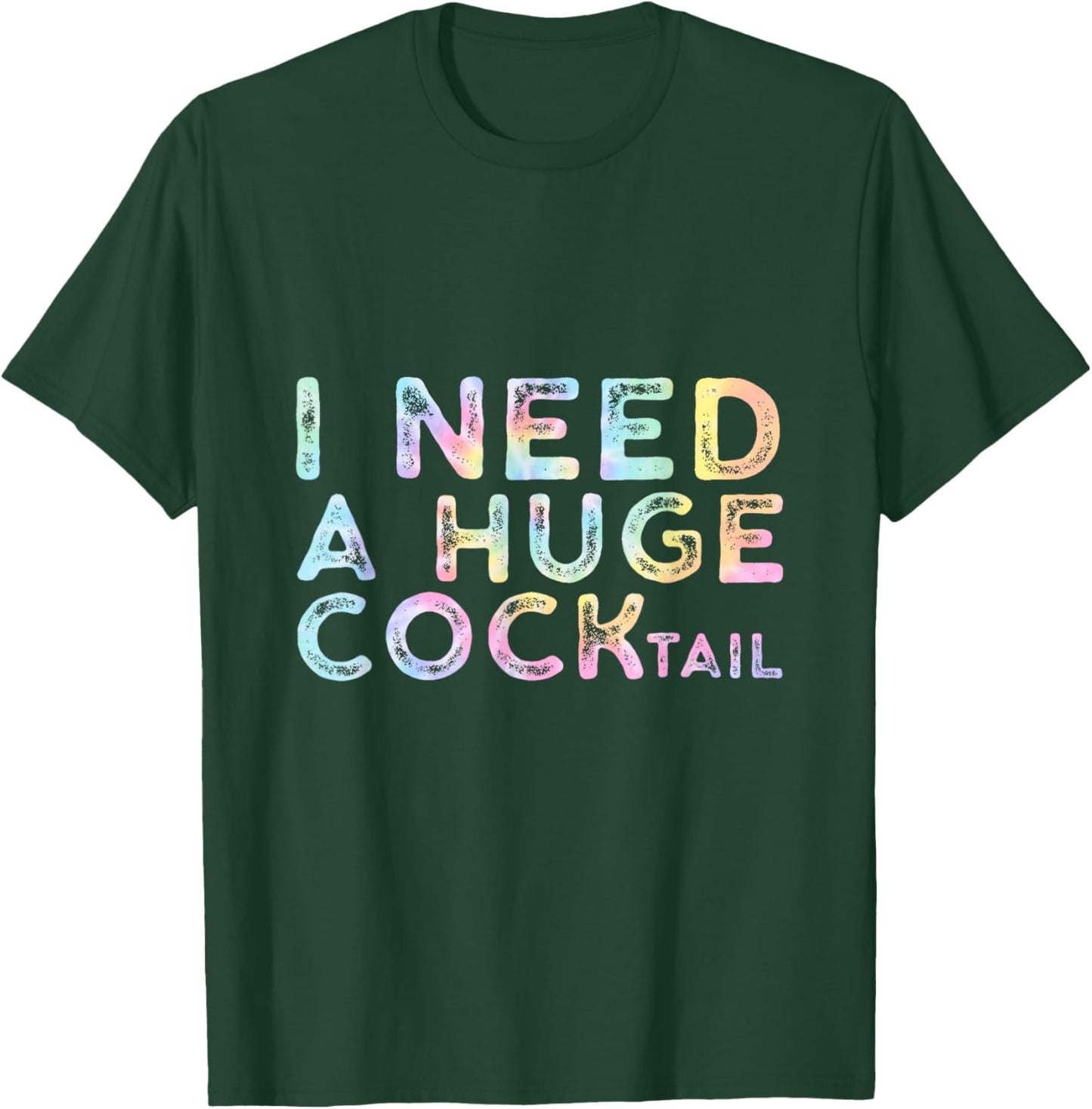 I Need a Huge COCKtail , Funny Adult Humor Drinking Tie Dye T-Shirt - T-Shirt | Forest