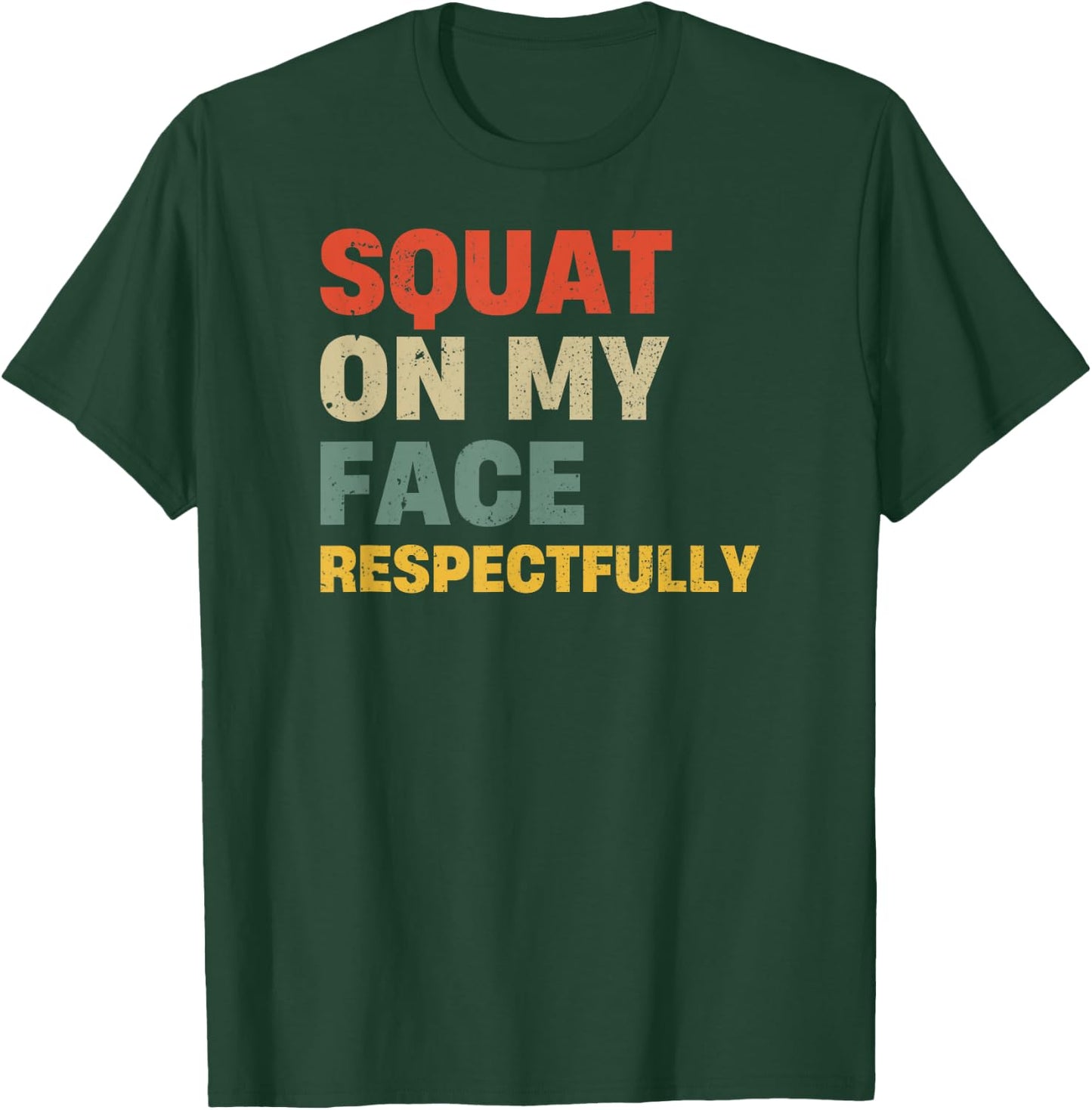 Squat On My Face Respectfully T-Shirt - T-Shirt | Forest