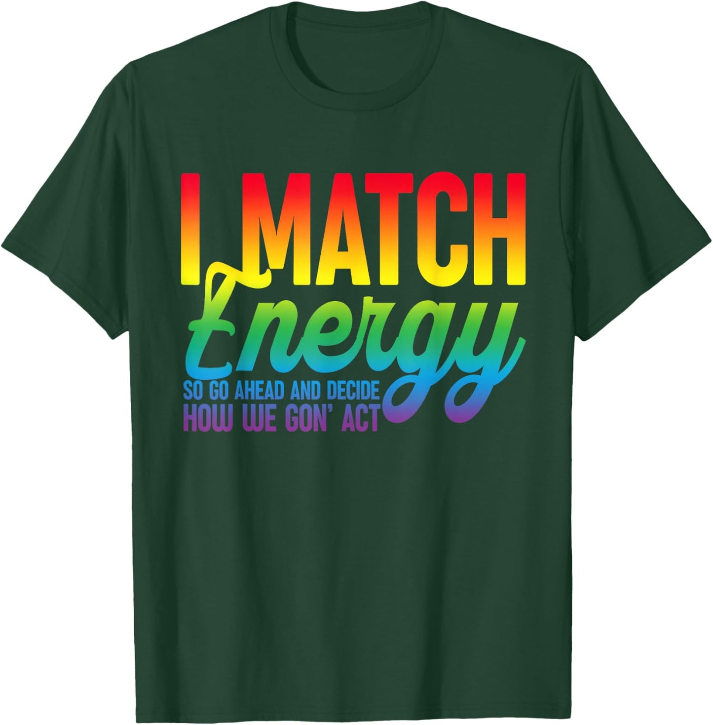 I Match Energy So How We Gone Act Today I Match Energy Funny T-Shirt - T-Shirt | Forest