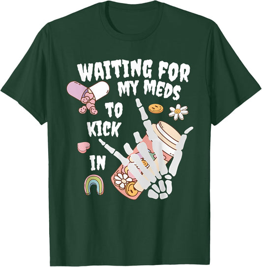 WAITING FOR MY MEDS TO KICK IN Funny design T-Shirt - T-Shirt | Forest