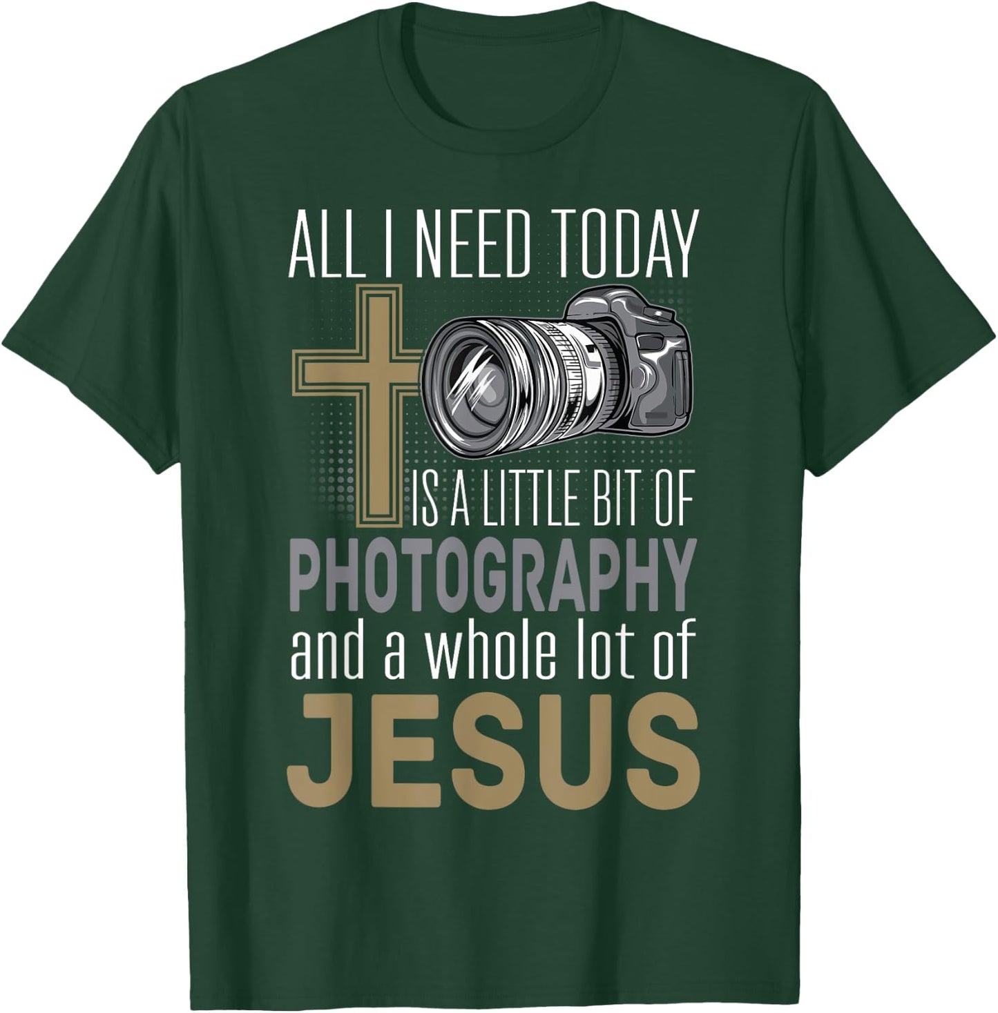 All I Need Is Photography & Jesus Camera Photographer Gift T-Shirt - T-Shirt | Forest