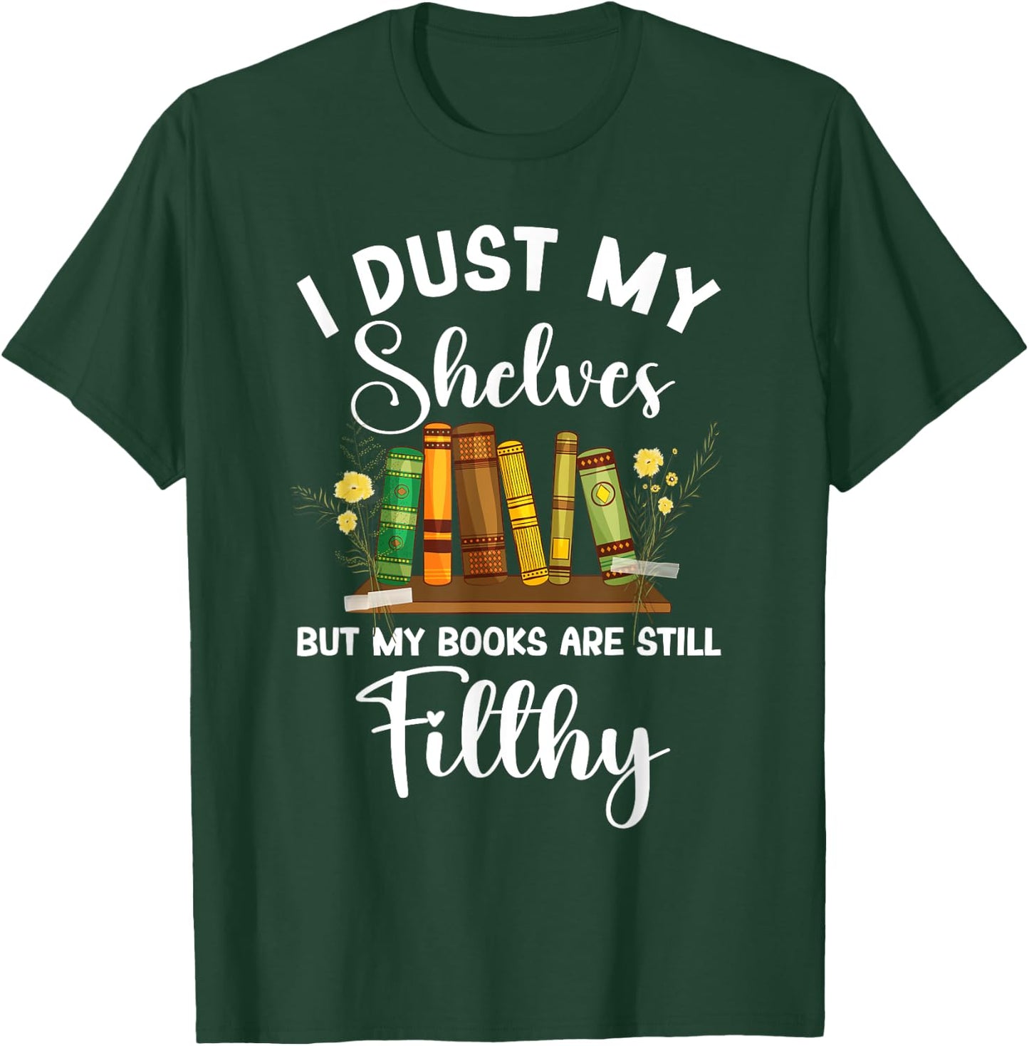 I Dust My Shelves But My Books Are Still Filthy Smut Book T-Shirt - T-Shirt | Forest