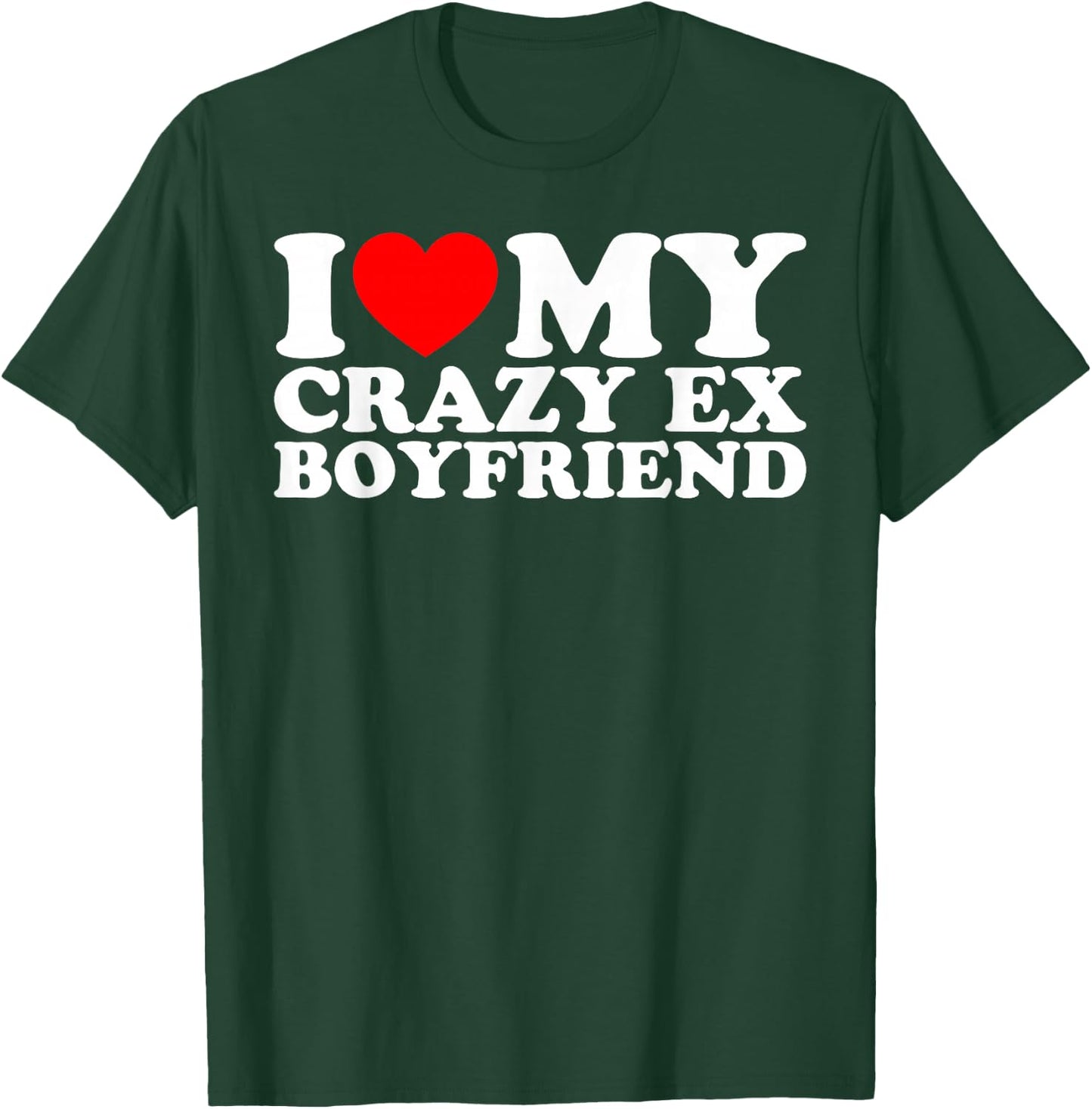 I Love My Crazy Ex Boyfriend T-Shirt - T-Shirt | Forest