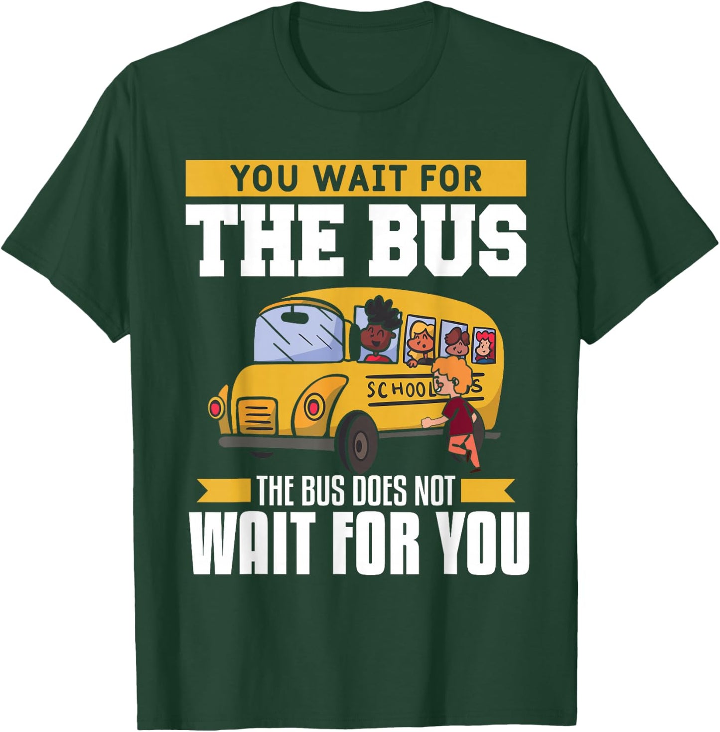 You Wait For The Bus The Bus Does Not Wait For You Driver T-Shirt - T-Shirt | Forest