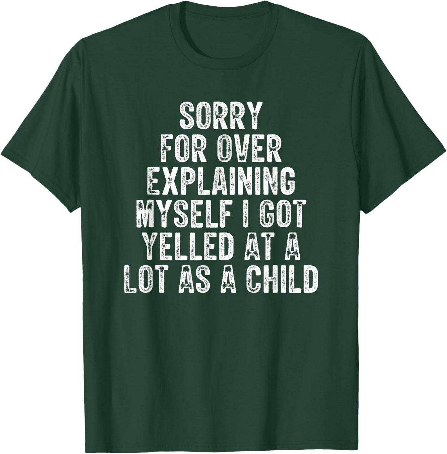 Sorry For Over Explaining Myself I Got Yelled At A Lot As T-Shirt - T-Shirt | Forest
