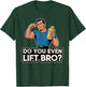 Do You Even Lift Bro T-Shirt - T-Shirt | Forest