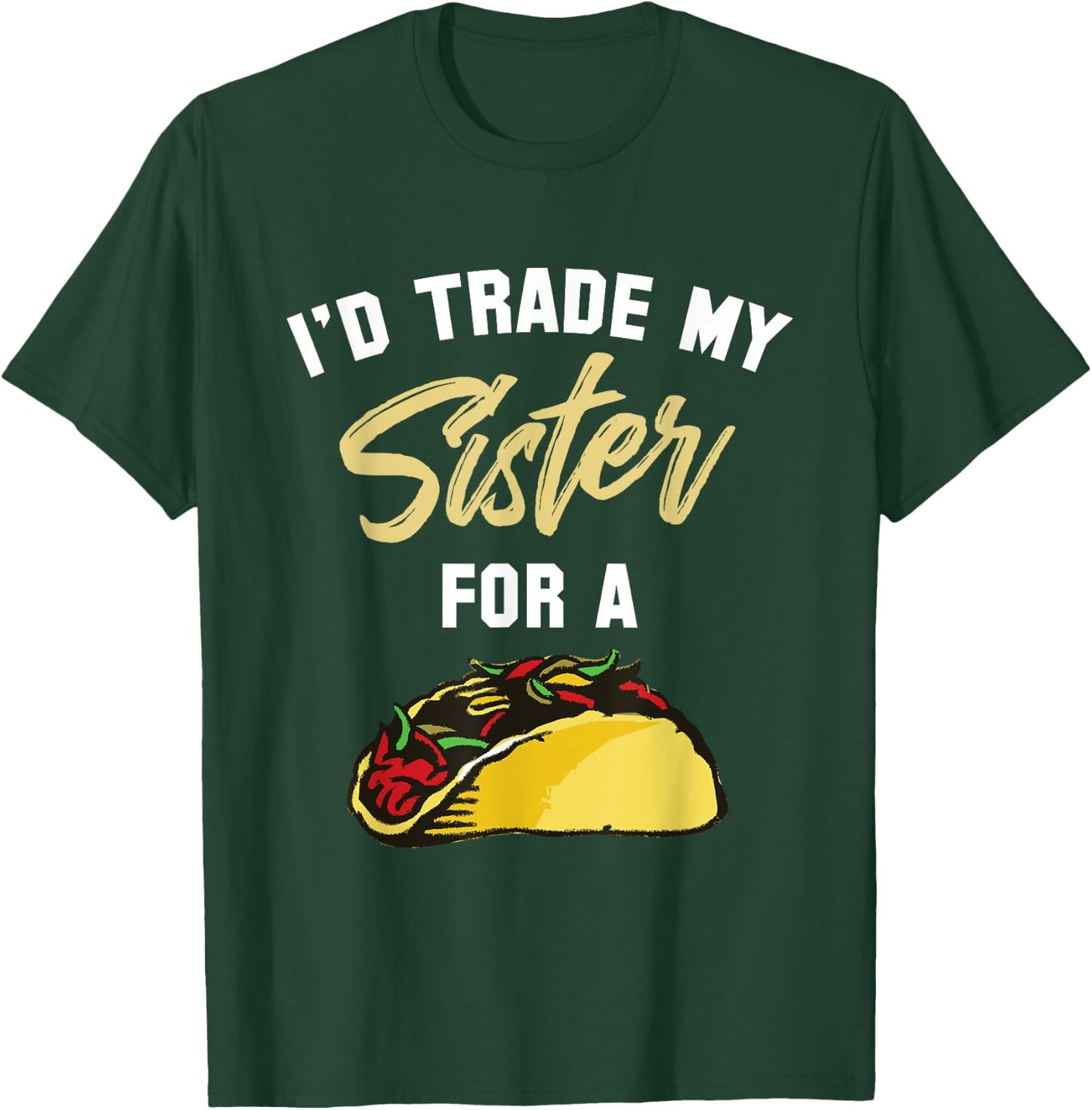 I'd Trade My Sister For A Taco Shirt. Funny Taco T-Shirt - T-Shirt | Forest