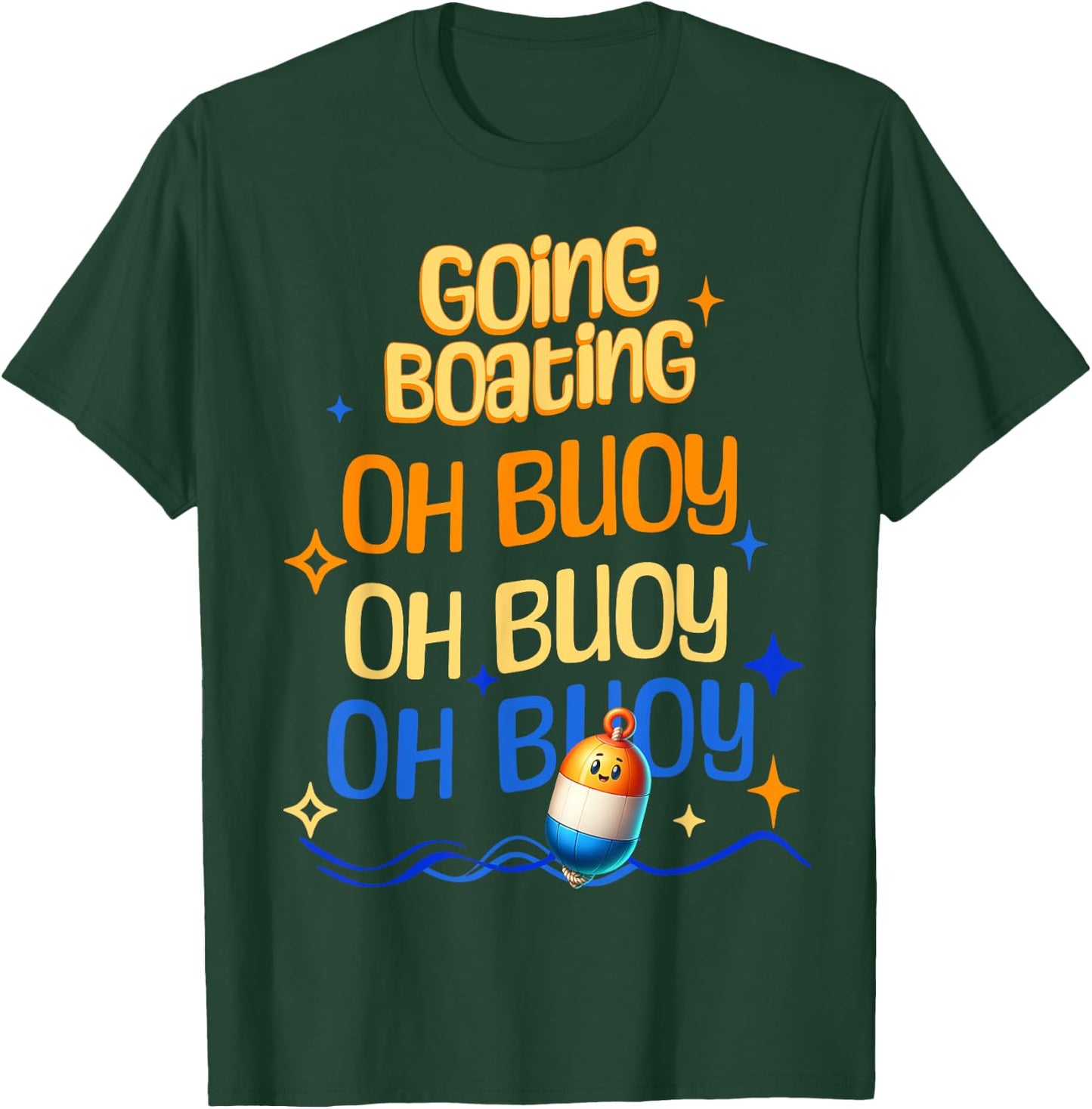 Going Boating Oh Buoy Oh Buoy Oh Buoy T-Shirt - T-Shirt | Forest