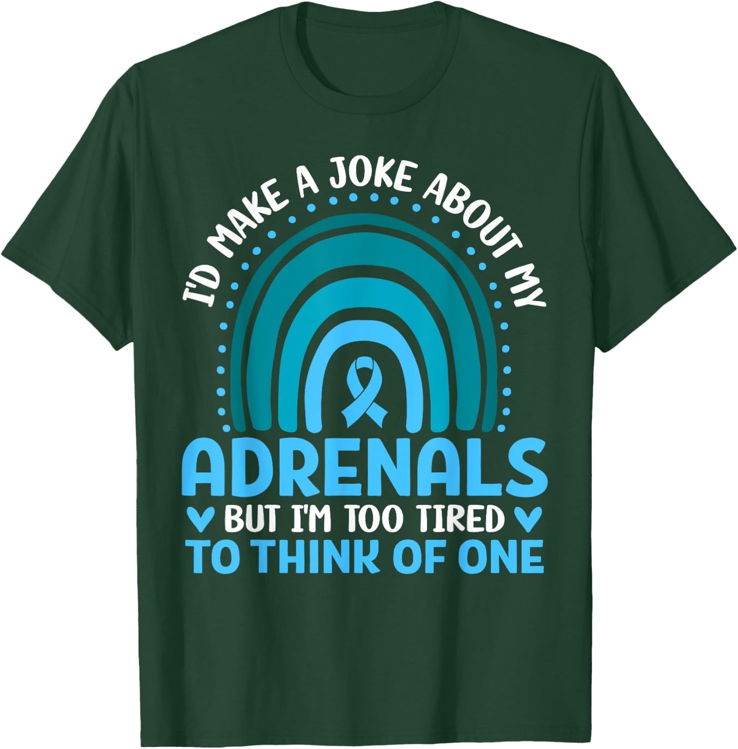 Adrenal Insufficiency I'd Make a Joke But I'm Too Tired Gift T-Shirt - T-Shirt | Forest