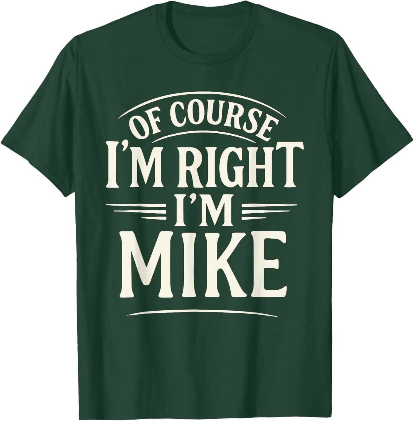 Of Course I'm Right, I'm MIKE novelty humor MIKE T-Shirt - T-Shirt | Forest