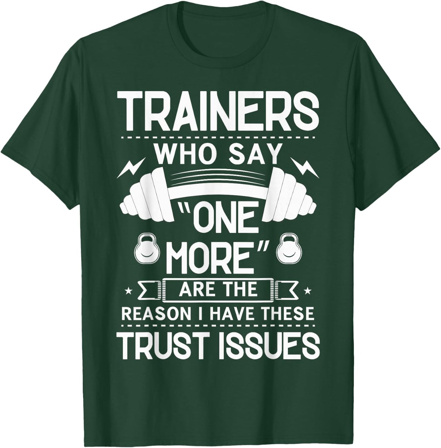 Trainers Who Say "One More" - Fitness Trust Issues T-Shirt - T-Shirt | Forest