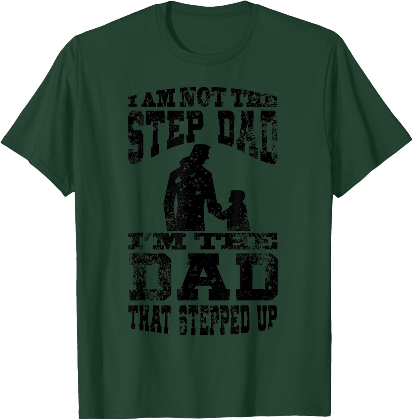 I Am Not The Step Dad I Am The Dad That Stepped Up T-Shirt - T-Shirt | Forest