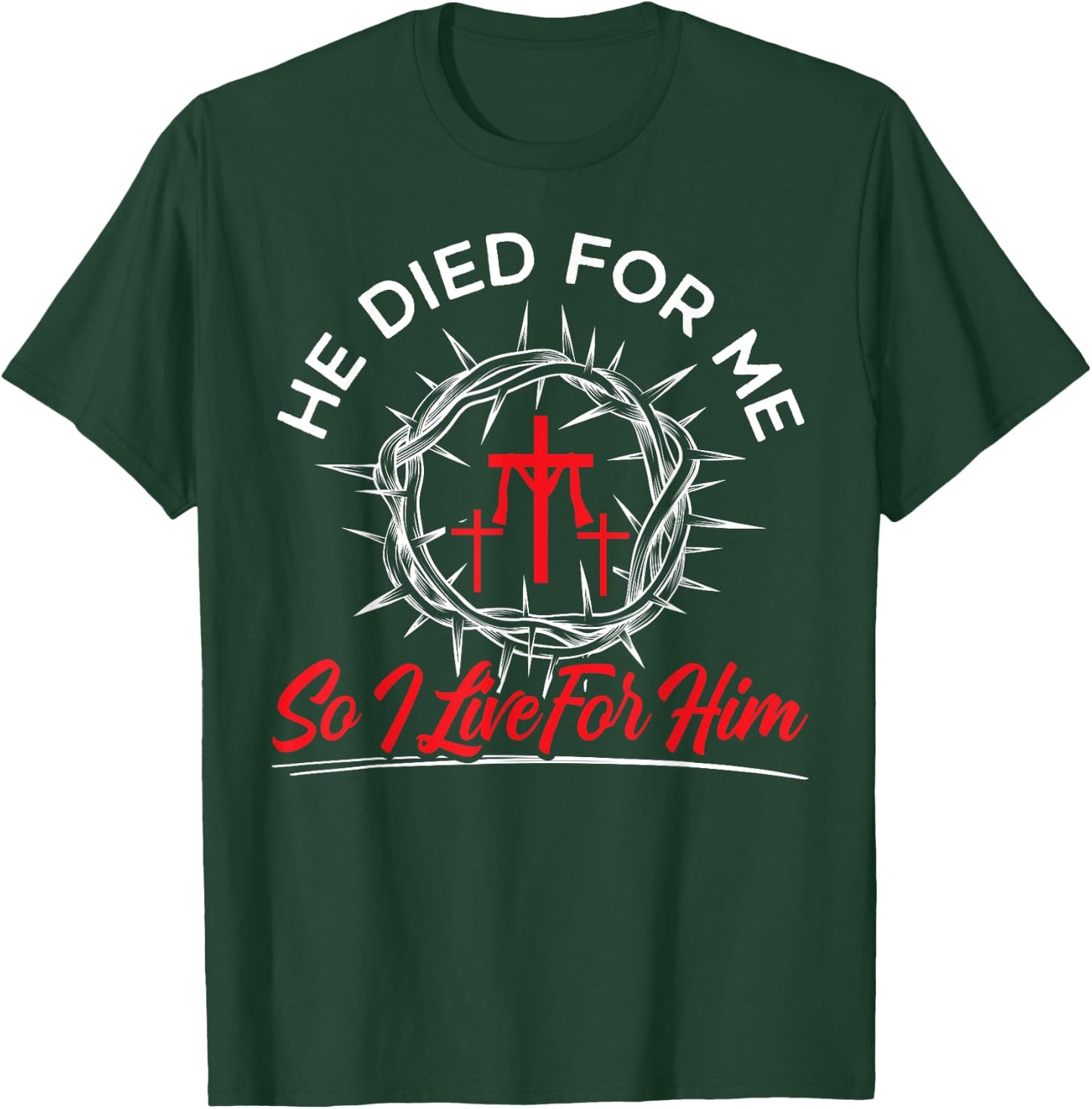 He Died For Me So I Live Religious Bible Christian T-Shirt - T-Shirt | Forest