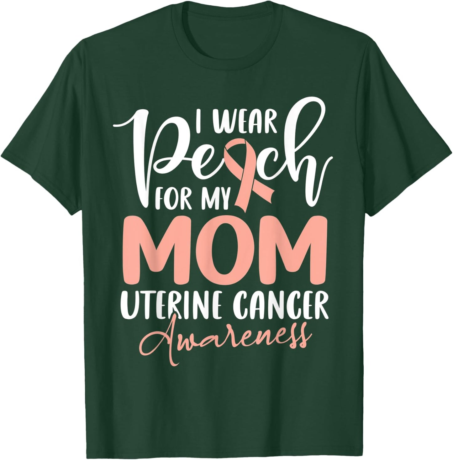 I Wear Peach For My Mom Uterine Cancer Awareness T-Shirt - T-Shirt | Forest