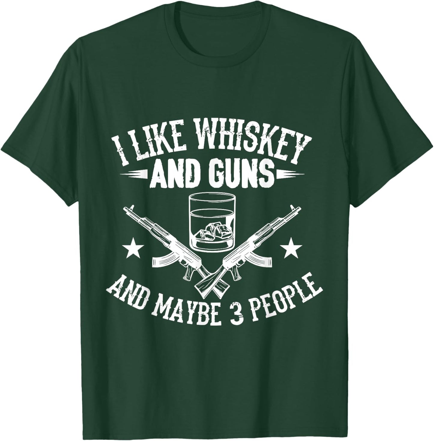 I Like Guns Whiskey and Maybe 3 People T-Shirt - T-Shirt | Forest