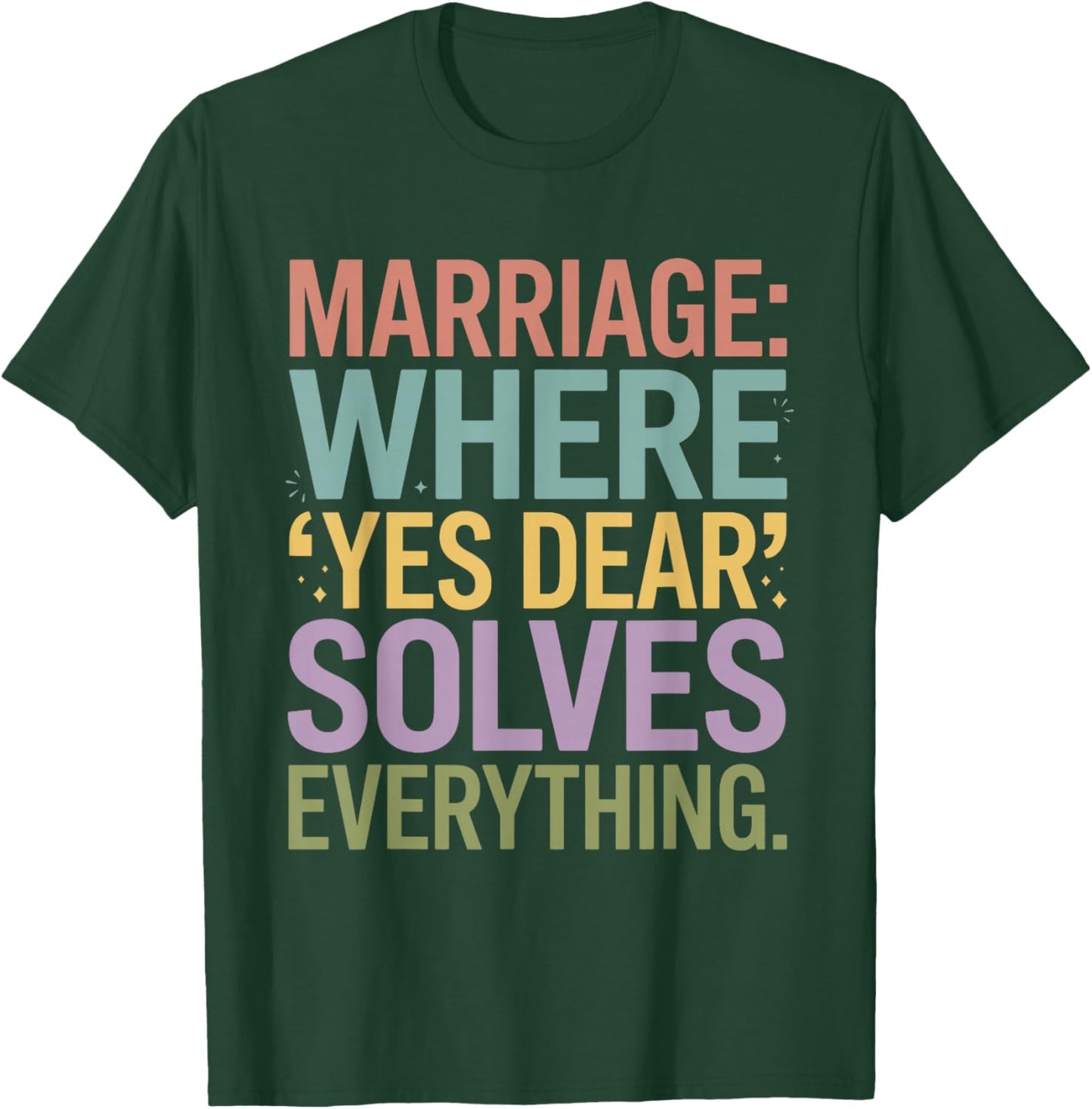 Marriage Where Yes Dear Solves Everything Funny Design T-Shirt - T-Shirt | Forest