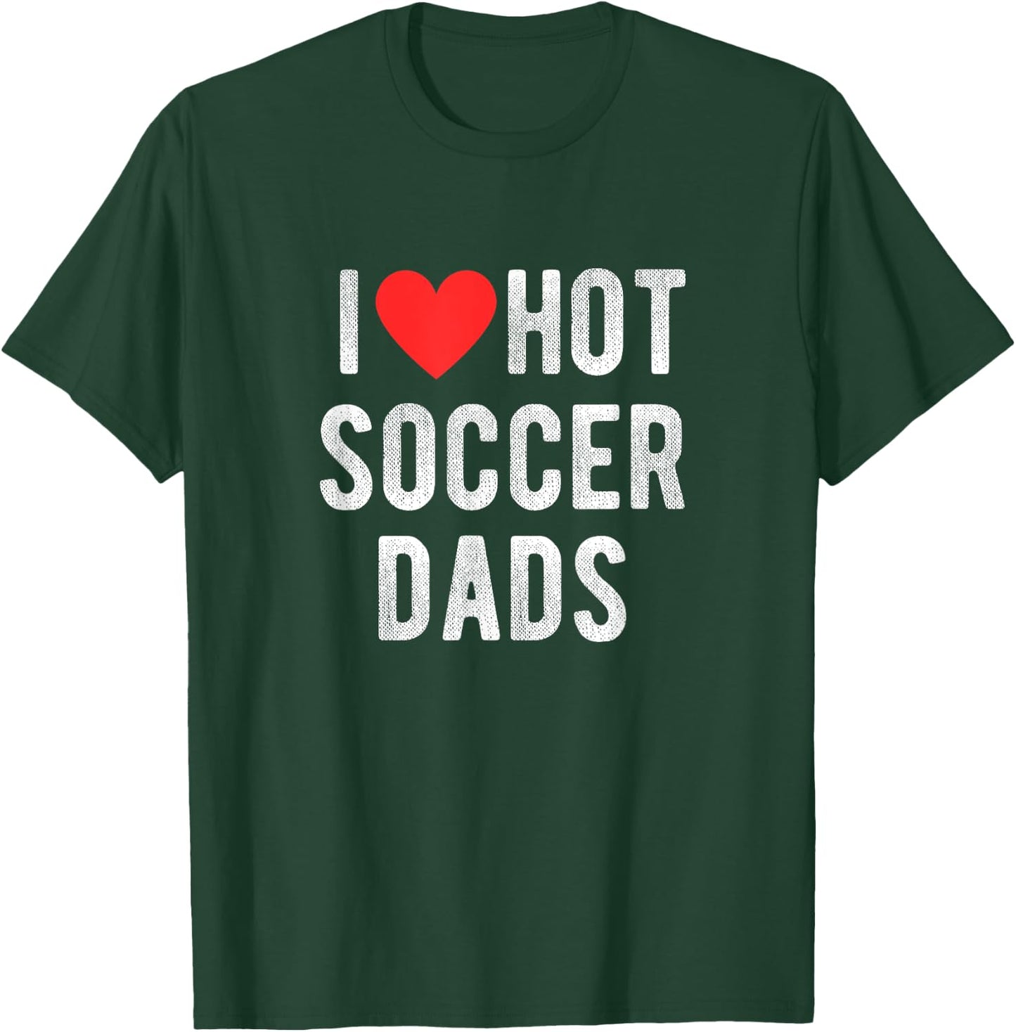 I Love Hot Soccer Dads Funny Sports Dad Dad Quote T-Shirt - T-Shirt | Forest