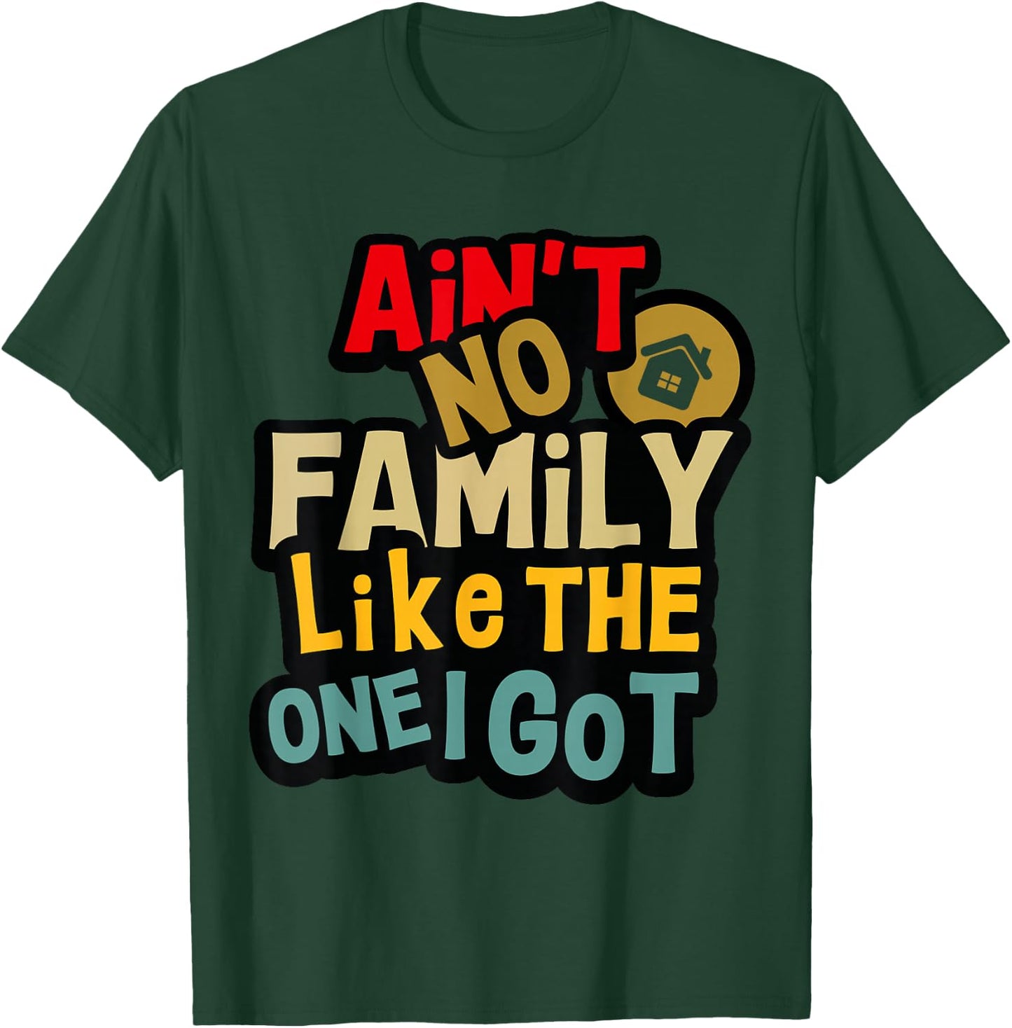 Ain't No Family Like The One I Got Funny Family Reunion 2025 T-Shirt - T-Shirt | Forest