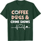 Coffee Dogs and Crime Shows T-Shirt - T-Shirt | Forest