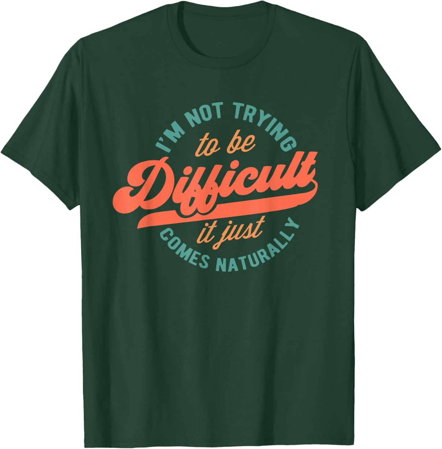 I'm Not Trying to Be Difficult Funny Quote T-Shirt - T-Shirt | Forest