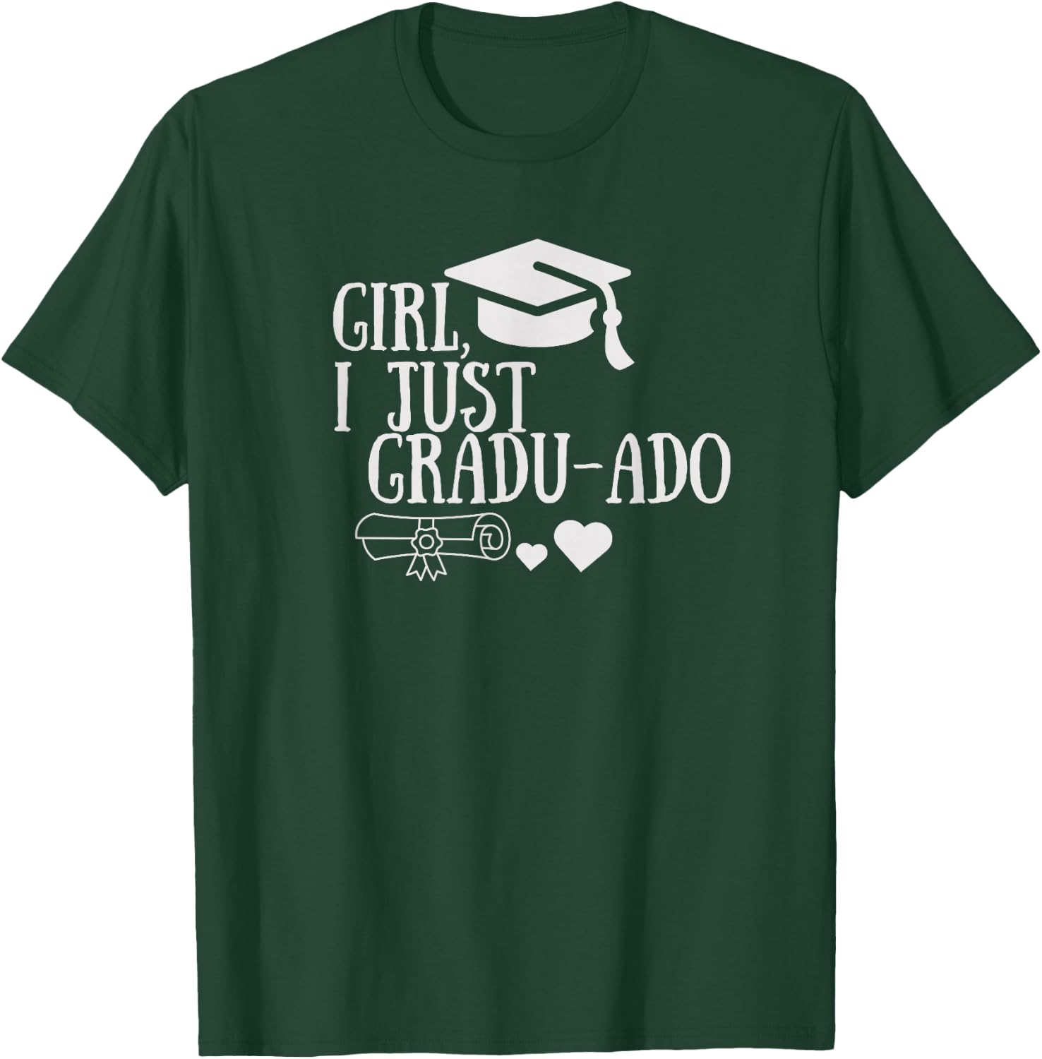 Funny Girl, I Just Gradu-ado Graduation Graduated Proud Done T-Shirt - T-Shirt | Forest