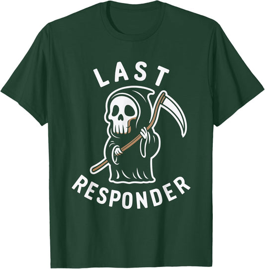 Last Responder Grim Reaper Death Skeleton Dark Humor T-Shirt - T-Shirt | Forest