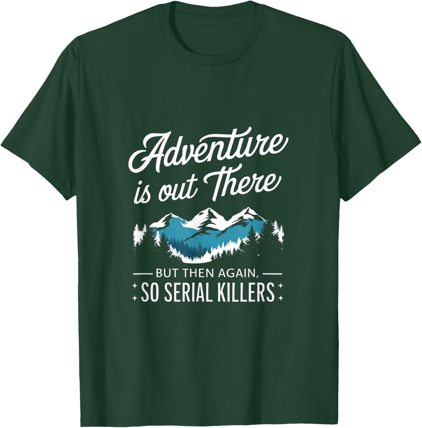 Adventure Is Out There And So Is Serial Killer T-Shirt - T-Shirt | Forest