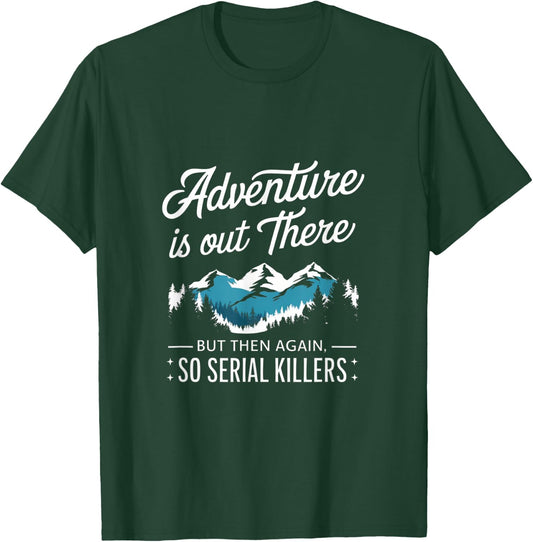 Adventure Is Out There And So Is Serial Killer T-Shirt - T-Shirt | Forest