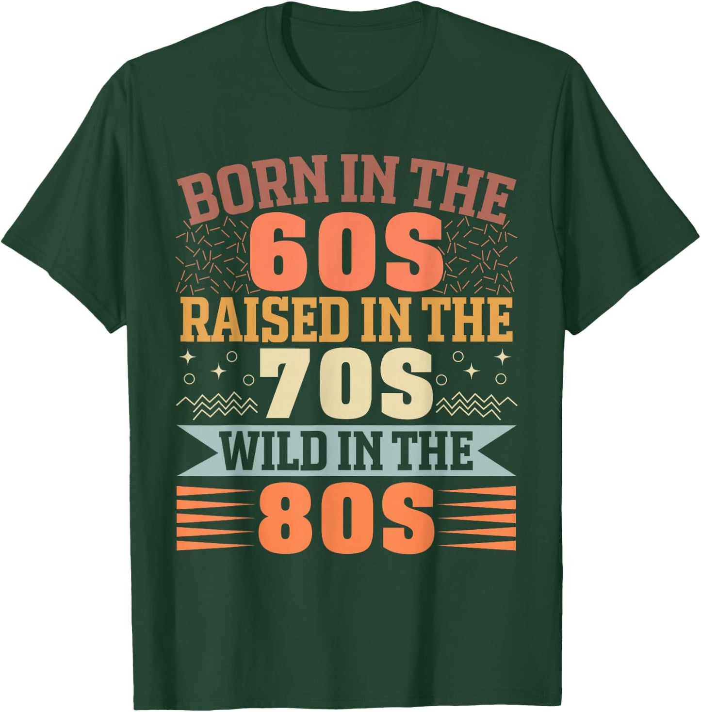 Born in The 60's Raised in The 70's and Wild in The 80's T-Shirt - T-Shirt | Forest