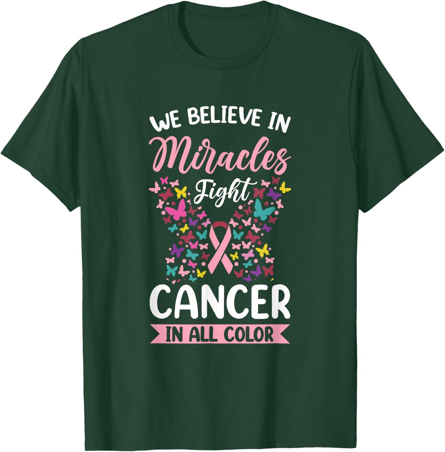 We Believe In Miracles Fight Cancer In All Color T-Shirt - T-Shirt | Forest