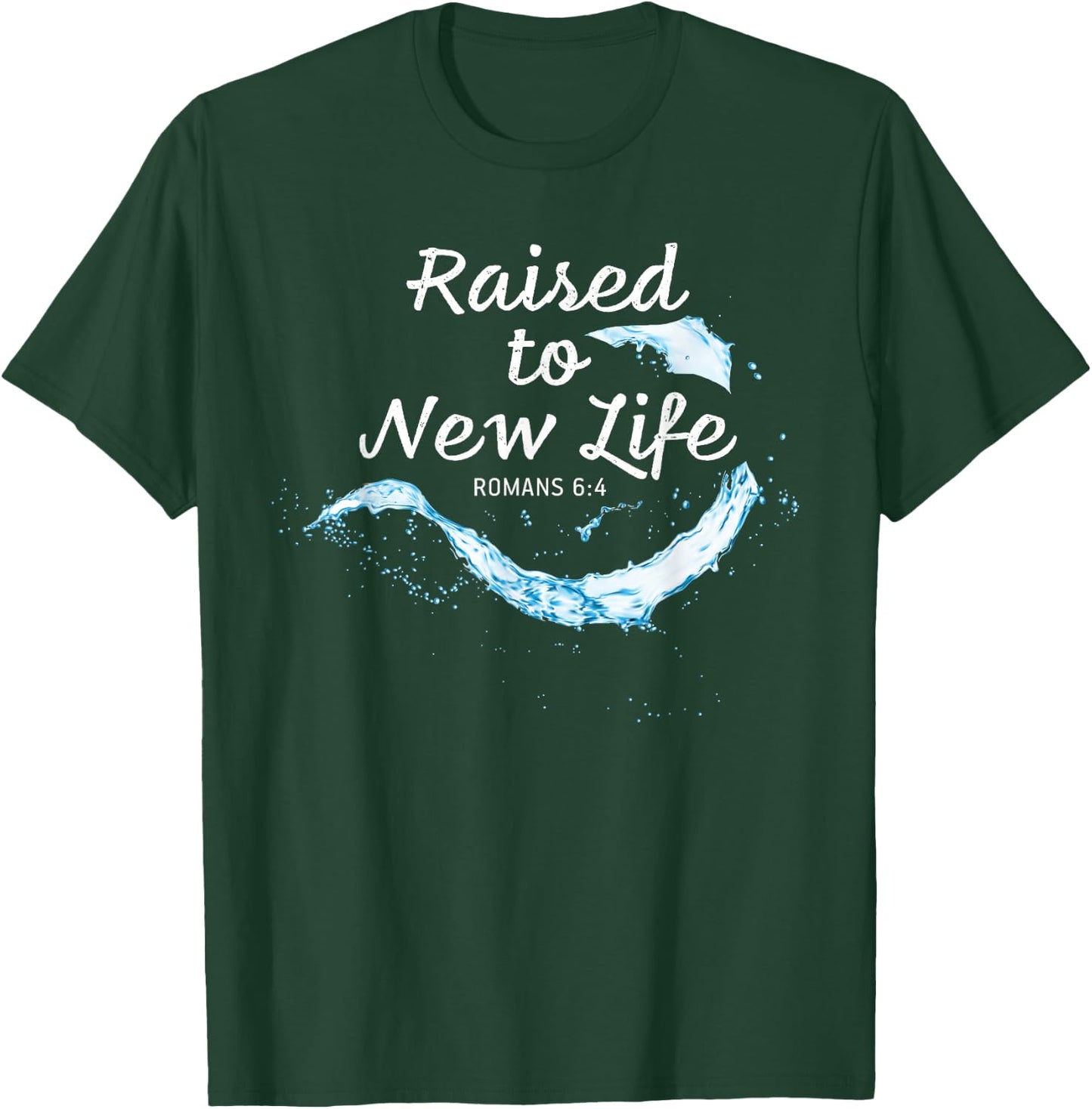 Raised to New Life Christian Faith Church Baptism Romans 6:4 T-Shirt - T-Shirt | Forest