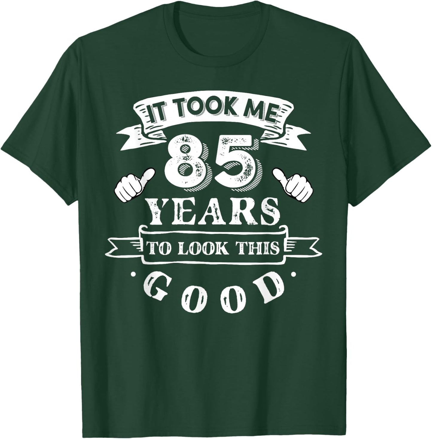It Took Me 85 Years To Look This Good 85th Birthday T-Shirt - T-Shirt | Forest
