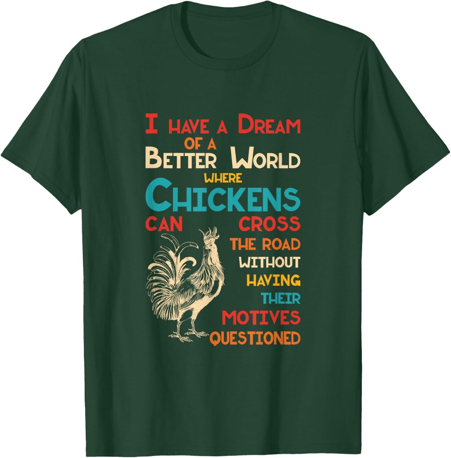 I Dream Of A Better World Where Chickens Can Cross The Road T-Shirt - T-Shirt | Forest