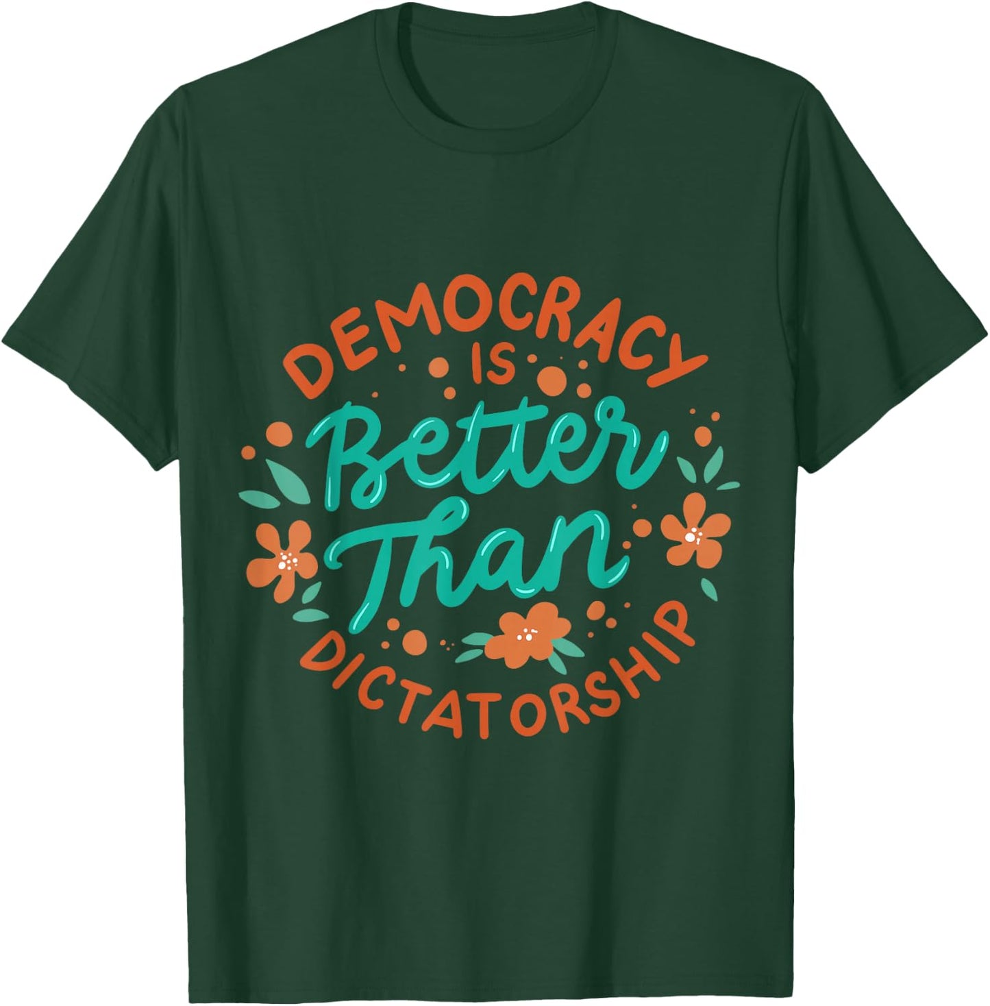 Democracy Is Better Than Dictatorship T-Shirt - T-Shirt | Forest