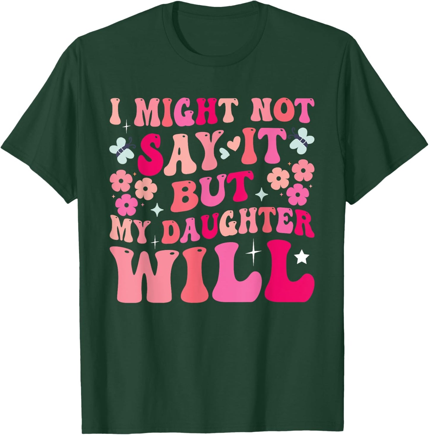 I Might Not Say It But My Daughter Will T-Shirt - T-Shirt | Forest