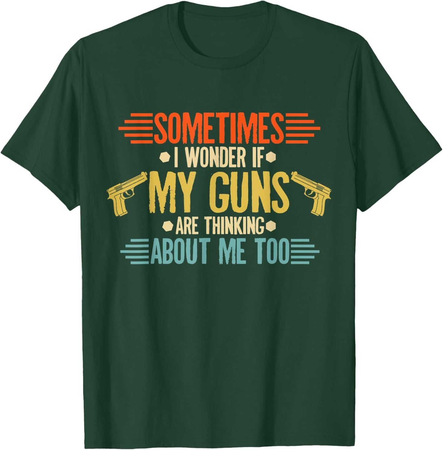 Sometimes I Wonder If My Guns Are Thinking About Me Too T-Shirt - T-Shirt | Forest