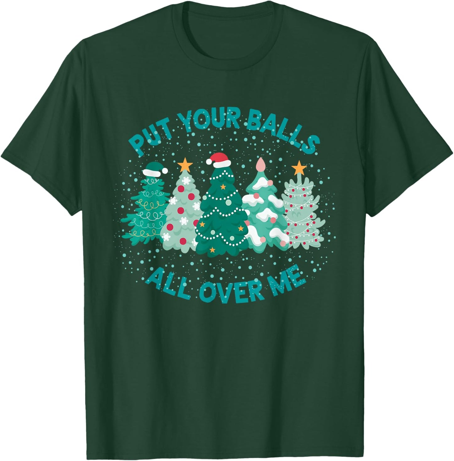 Put Your Balls All Over Me Funny Christmas Tree Cute Xmas T-Shirt - T-Shirt | Forest