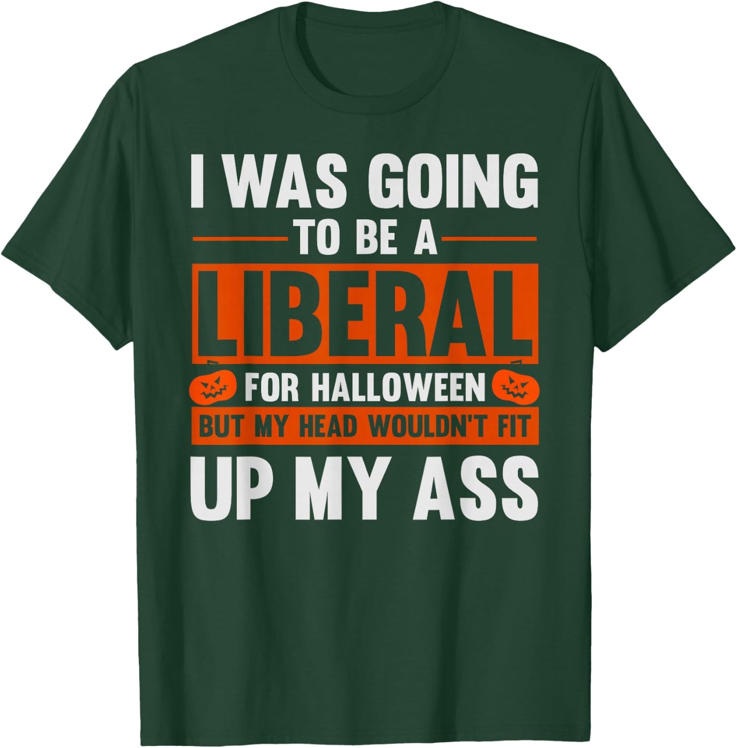 I Was Going To Be A Liberal For Halloween Funny Humor Joke T-Shirt - T-Shirt | Forest