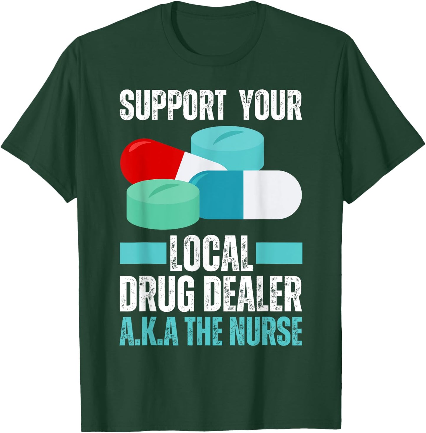 Support Your Local Drug Dealer Nurse Funny Nursing Humor T-Shirt - T-Shirt | Forest
