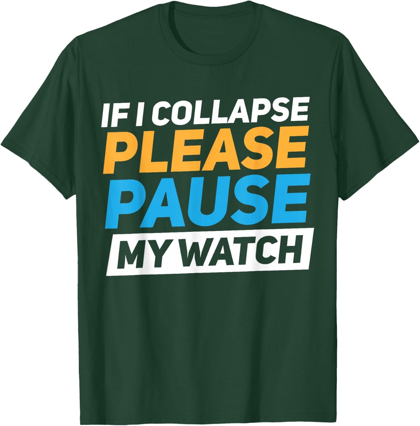 If I Collapse Please Pause My Watch T-Shirt - T-Shirt | Forest