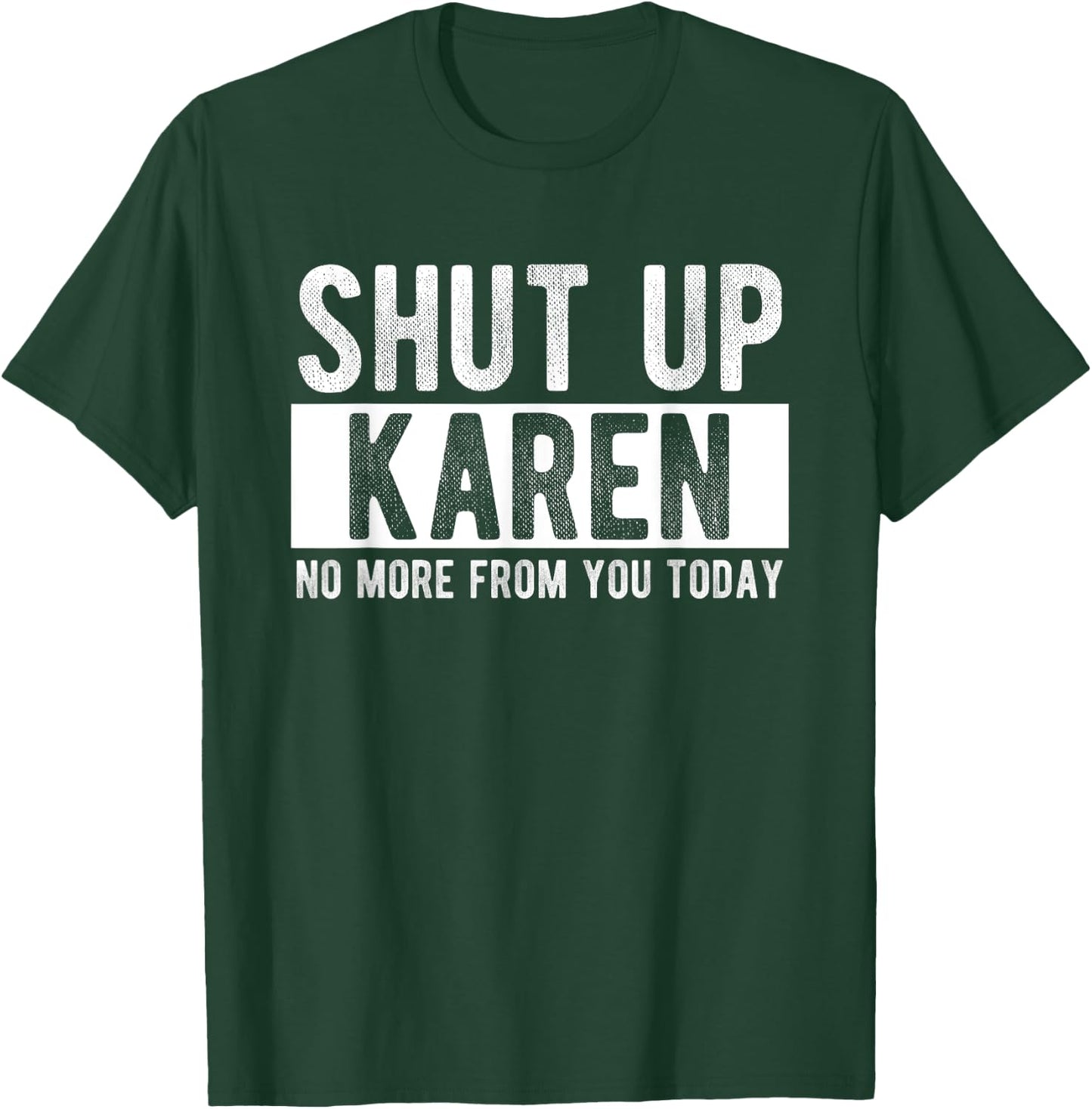 Shut Up Karen No More From You Today Funny Karen Name T-Shirt - T-Shirt | Forest